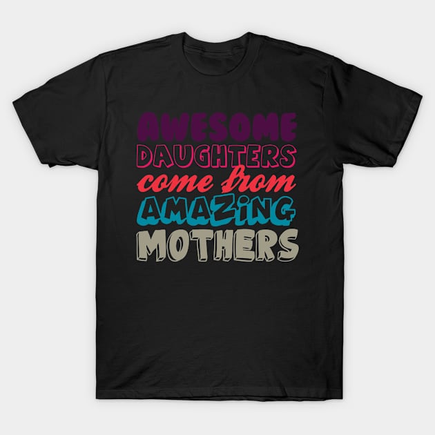 Awesome daughters from amazing mothers T-Shirt by LaurieAndrew